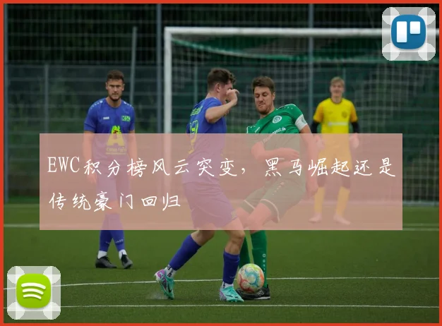 EWC积分榜风云突变,黑马崛起还是传统豪门回归