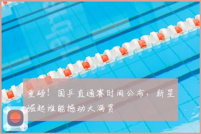 重磅!国乒直通赛时间公布,新星崛起谁能撼动大满贯