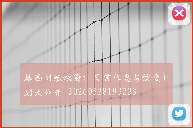 梅西训练秘籍:日常作息与饮食计划大公开_20260528193238